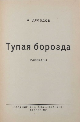Дроздов А. Тупая борозда. (Рассказы). Берлин: Изд. акц. о-ва «Накануне», 1924.